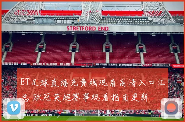 ET足球直播免费线观看高清入口汇总 欧冠英超赛事观看指南更新