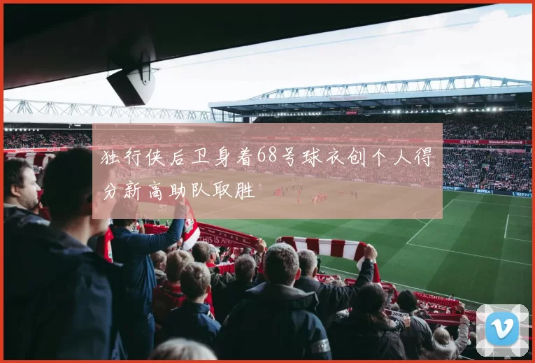 独行侠后卫身着68号球衣创个人得分新高助队取胜