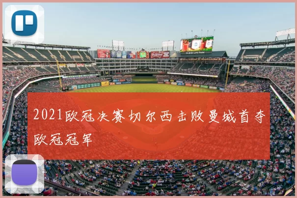2021欧冠决赛切尔西击败曼城首夺欧冠冠军