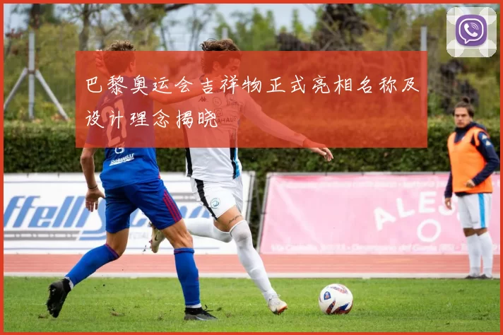 巴黎奥运会吉祥物正式亮相名称及设计理念揭晓