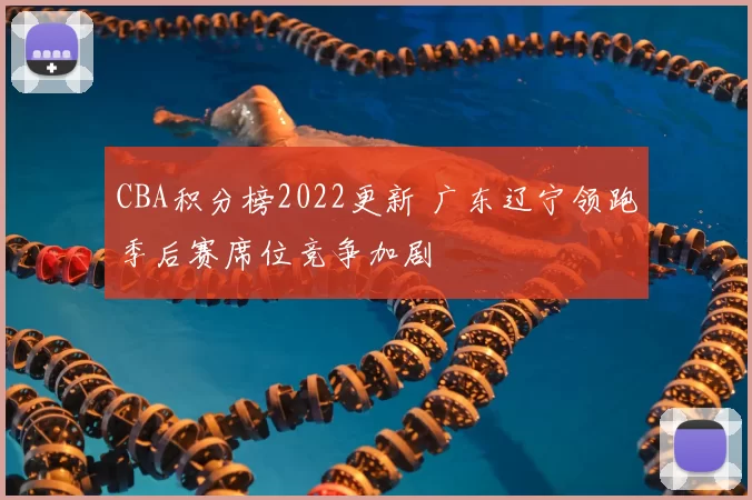 CBA积分榜2022更新 广东辽宁领跑季后赛席位竞争加剧